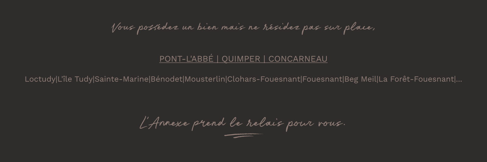 Intendance/conciergerie privée pour résidence secondaire et principale. Déléguez la gestion de votre résidence secondaire. Prestataire de service. Je m’occupe de la surveillance et l’inspection de l’ensemble de vos propriétés par des visites régulières. Je m’occupe également de la gestion de l’entretien courant de votre bien. Je recherche des prestataires selon vos besoins et je coordonne les interventions. Je veille sur votre propriété en votre absence Je propose en service optionnel un forfait arrivée/départ. Autres prestations envisageable sur demande. Secteur: PONT-L'ABBÉ | QUIMPER | CONCARNEAU Loctudy|L'île Tudy|Sainte-Marine|Bénodet|Mousterlin|Clohars-Fouesnant|Fouesnant|Beg Meil|La Forêt-Fouesnant|...